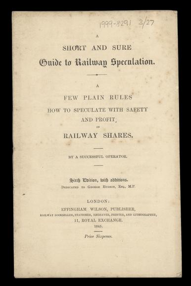 Printed pamphlet entitled 'A Short and Sure guide to Railway Speculation.  A Few Plain Rules how to Speculate With Safety and Profit, in Railway Shares. By a Successful Operator.'  Dedicated to George Hudson by ‘A Director’. 6th ed, with additions